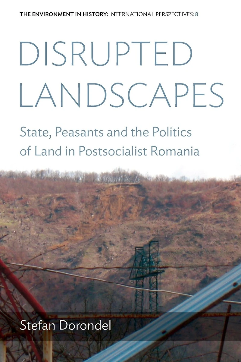 Disrupted Landscapes: State, Peasants and the Politics of Land Postsocialist Romania