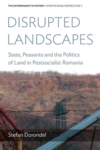 Disrupted Landscapes: State, Peasants and the Politics of Land Postsocialist Romania