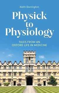 Physick to Physiology: Tales from an Oxford Life Medicine