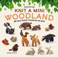 knit a Mini Woodland: 20 tiny forest creatures to