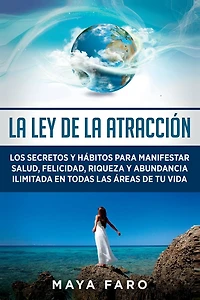 la ley de atracción: Los secretos y hábitos para manifestar salud, felicidad, riqueza abundancia ilimitada en todas las áreas tu vida