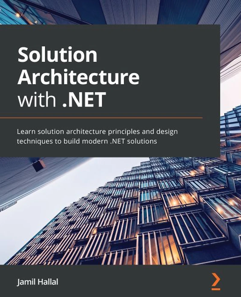 Solution Architecture with .NET: Learn solution architecture principles and design techniques to build modern .NET solutions