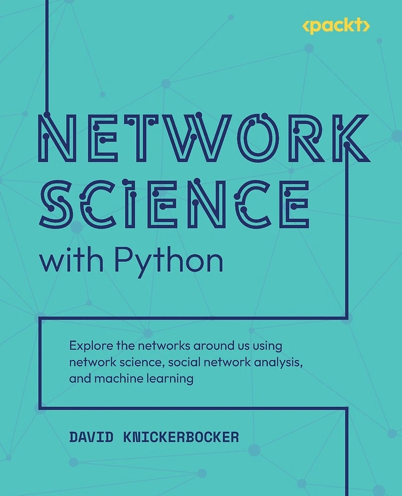network Science with Python: Explore the networks around us using science, social analysis, and machine learning