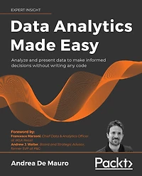 Data Analytics Made Easy: Analyze and present data to make informed decisions without writing any code