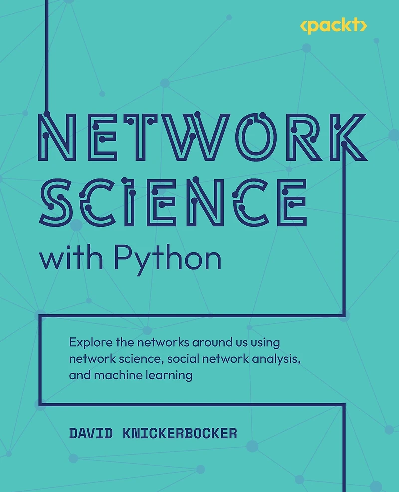 network Science with Python: Explore the networks around us using science, social analysis, and machine learning