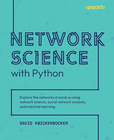 network Science with Python: Explore the networks around us using science, social analysis, and machine learning