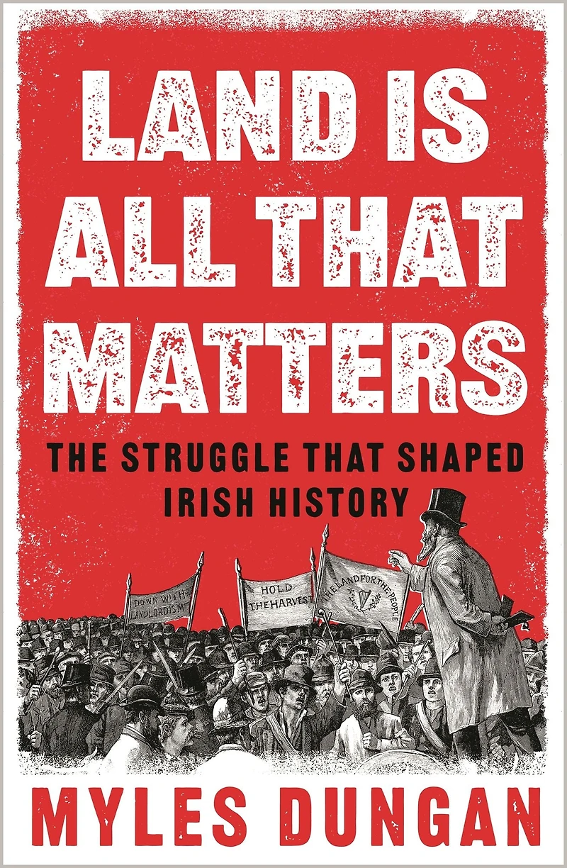 Land is All That Matters: The Struggle Shaped Irish History