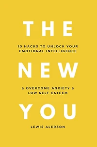 The New You: 10 Hacks To Unlock Your Emotional Intelligence & Overcome Anxiety & Low Self-Esteem