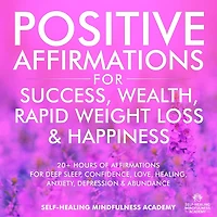 Positive Affirmations For Success, Wealth, Rapid Weight Loss & Happiness: 20+ Hours Of Affirmations For Deep Sleep, Confidence, Love, Healing, Anxiety, Depression & Abundance