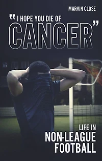 ''Hope You Die of Cancer": Life Non-League Football
