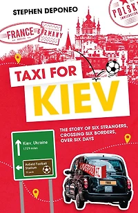 Taxi For Kiev: The Story of Six Strangers, Crossing Borders, Over Days