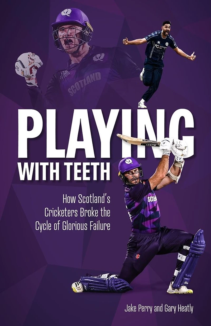 Playing With Teeth: How Scotland's Cricketers Broke the Cycle of Glorious Failure