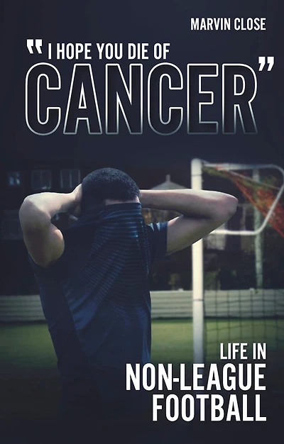 ''Hope You Die of Cancer": Life Non-League Football