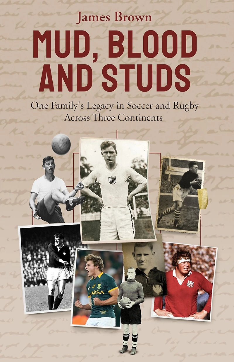 Mud, Blood, and Studs: James Brown His Family's Legacy Soccer Rugby Across Three Continents