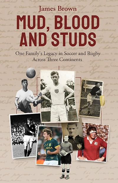 Mud, Blood, and Studs: James Brown His Family's Legacy Soccer Rugby Across Three Continents