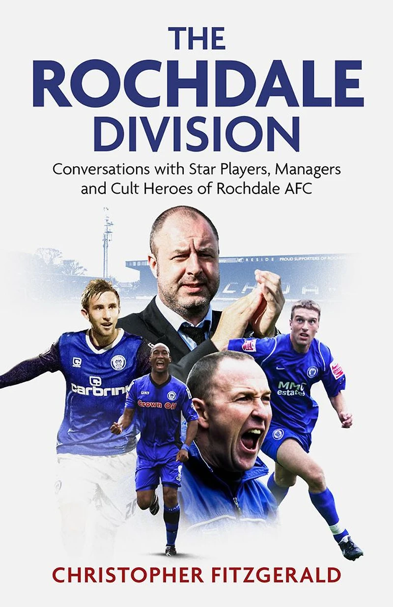 The Rochdale Division: Conversations with Star Players, Managers and Cult Heroes of AFC