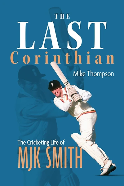 The Last Corinthian: Cricketing Life of MJK Smith