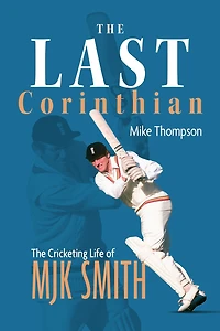 The Last Corinthian: Cricketing Life of MJK Smith