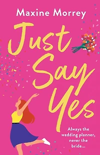 Just Say Yes: The uplifting romantic comedy from Maxine Morrey