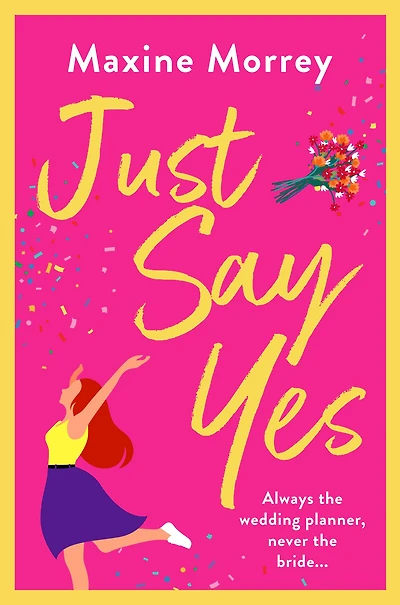 Just Say Yes: The uplifting romantic comedy from Maxine Morrey