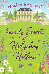 Family Secrets at Hedgehog Hollow: A heartwarming, uplifting story from MULTI-MILLION COPY BESTSELLER Jessica Redland