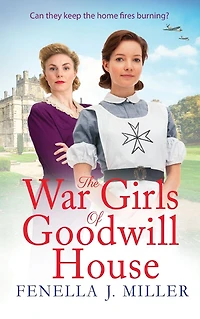 The War Girls of Goodwill House: start a gripping historical saga series by Fenella J. Miller