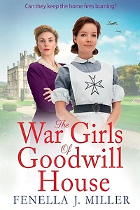 The War Girls of Goodwill House: start a gripping historical saga series by Fenella J. Miller