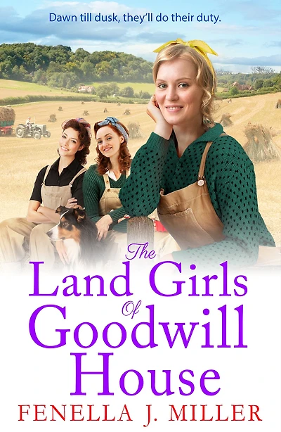 The Land Girls of Goodwill House: historical saga from Fenella J Miller