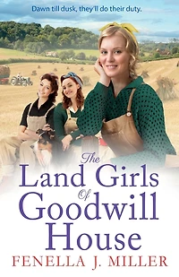 The Land Girls of Goodwill House: historical saga from Fenella J Miller
