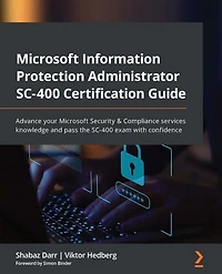 Microsoft Information Protection Administrator SC-400 Certification Guide: Advance your Microsoft Security & Compliance services knowledge and pass the SC-400 exam with confidence