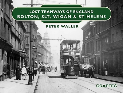 Lost Tramways of England: Bolton, SLT, Wigan & St Helens