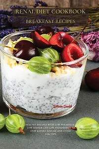 Renal Diet Cookbook Breakfast Recipes: Healthy Recipes with Low Potassium, Sodium and Phosphorus to Stop Kidney Disease Avoid Dialysis
