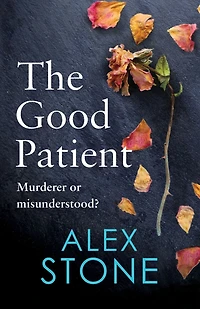 The Good Patient: unputdownable psychological thriller from bestseller Alex Stone