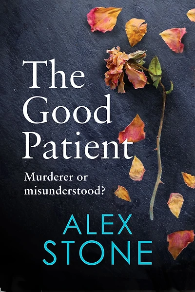 The Good Patient: unputdownable psychological thriller from bestseller Alex Stone