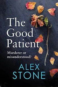 The Good Patient: unputdownable psychological thriller from bestseller Alex Stone