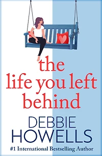 The Life You Left Behind: A breathtaking story of love, loss and happiness from Sunday Times bestseller Debbie Howells