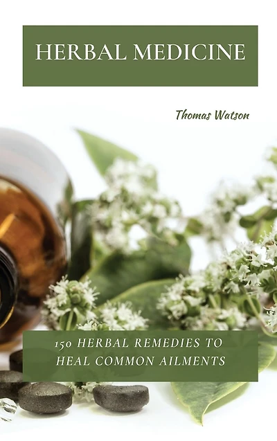 Herbal Medicine: 150 Remedies to Heal Common Ailments
