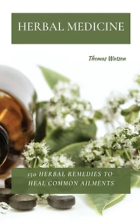 Herbal Medicine: 150 Remedies to Heal Common Ailments