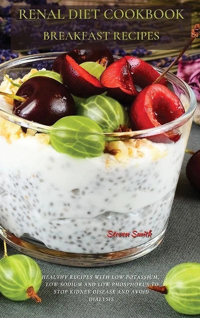 Renal Diet Cookbook Breakfast Recipes: Healthy Recipes with Low Potassium, Sodium and Phosphorus to Stop Kidney Disease Avoid Dialysis