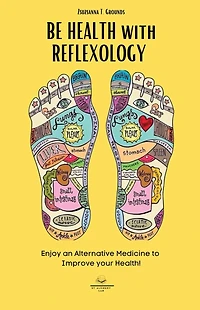BE HEALTH with REFLEXOLOGY: Enjoy an Alternative Medicine to Improve your Health!