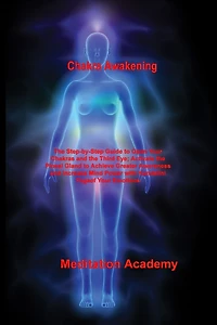 Chakra Awakening: The Step-by-Step Guide to Open Your Chakras and the Third Eye; Activate the Pineal Gland to Achieve Greater Awareness and Increase Mind Power with Kundalini Yoga