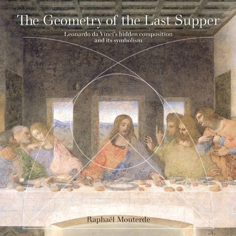 the Geometry of Last Supper: Leonardo da Vinci's hidden composition and its symbolism