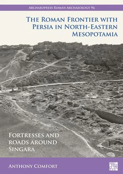 The Roman Frontier with Persia in North-Eastern Mesopotamia: Fortresses and Roads around Singara