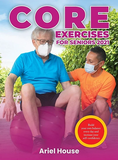 Core Exercises for Seniors 2021: Build your own balance every day and increase your self-confidence