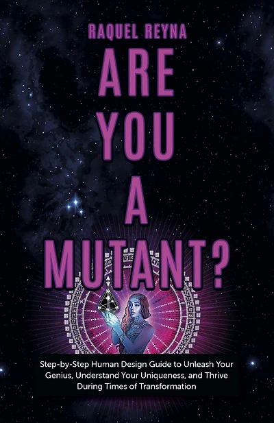 Are You a Mutant?: Step by Human Design Guide to Unleash Your Genius, Understand Uniqueness, and Thrive During Times of Transformation