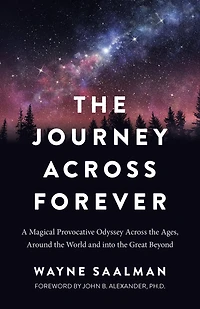 Journey Across Forever: A Magical Provocative Odyssey the Ages, Around World & into Great Beyond