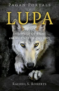 Pagan Portals - Lupa: She-Wolf of Rome and Mother Destiny