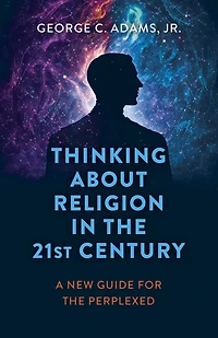 Thinking About Religion the 21st Century: A New Guide for Perplexed