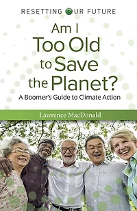 Am I Too Old to Save the Planet?: A Boomer's Guide Climate Action