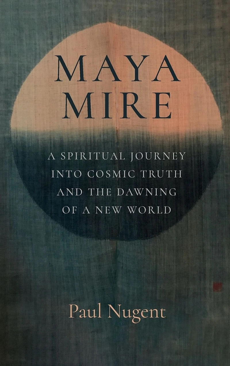 Maya Mire: a Spiritual Journey into Cosmic Truth and the Dawning of New World